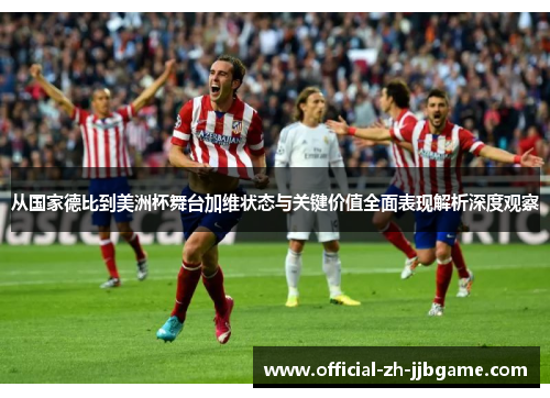 从国家德比到美洲杯舞台加维状态与关键价值全面表现解析深度观察
