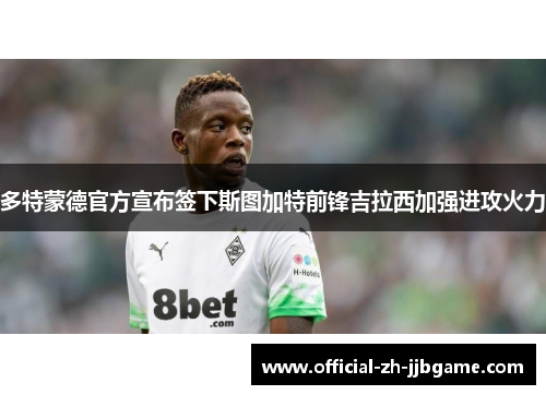 多特蒙德官方宣布签下斯图加特前锋吉拉西加强进攻火力